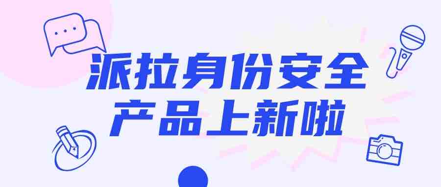 派拉軟件再添身份安全新能力，帶你制勝“人機(jī)大戰(zhàn)”